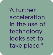 A further acceleration in the use of technology looks set to take place.