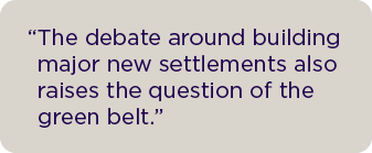 The debate around building major new settlements also raises the question of the green belt.